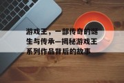 游戏王，一部传奇的诞生与传承—揭秘游戏王系列作品背后的故事