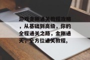 游戏金刚通关教程攻略,从基础到高级,你的全程通关之路,金刚通天,全方位通关教程,