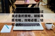 凤凰通关攻略,轻松过关必备的策略,破解凤凰攻略,攻略必看,轻松通关! 凤凰通关攻略,轻松过关必备的策略,破解凤凰攻略,攻略必看,轻松通关!