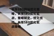 长乐SEO网站优化策略,长乐SEO优化实战,策略制定、优化技巧,长乐SEO优化实战策略 长乐SEO网站优化策略,长乐SEO优化实战,策略制定、优化技巧,长乐SEO优化实战策略