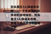 街头霸王3人族通关攻略——一个充满策略和挑战的游戏体验，街头霸王3人族通关攻略，策略与挑战并存的策略之旅