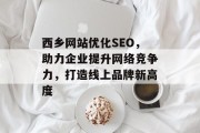 西乡网站优化SEO,助力企业提升网络竞争力,打造线上品牌新高度 西乡网站优化SEO,助力企业提升网络竞争力,打造线上品牌新高度