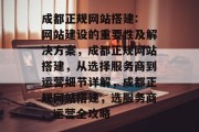 成都正规网站搭建: 网站建设的重要性及解决方案，成都正规网站搭建，从选择服务商到运营细节详解，成都正规网站搭建，选服务商、运营全攻略