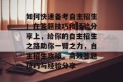 如何快速备考自主招生!在答题技巧和经验分享上,给你的自主招生之路助你一臂之力,自主招生攻略,高效答题技巧与经验分享