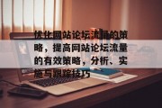 优化网站论坛流量的策略,提高网站论坛流量的有效策略,分析、实施与跟踪技巧 优化网站论坛流量的策略,提高网站论坛流量的有效策略,分析、实施与跟踪技巧