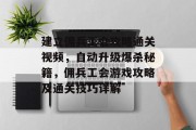 建立佣兵工会攻略通关视频,自动升级爆杀秘籍,佣兵工会游戏攻略及通关技巧详解