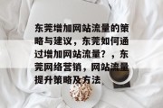 东莞增加网站流量的策略与建议,东莞如何通过增加网站流量?,东莞网络营销,网站流量提升策略及方法 东莞增加网站流量的策略与建议,东莞如何通过增加网站流量?,东莞网络营销,网站流量提升策略及方法