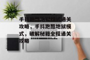 手抖跑酷地狱模式通关攻略,手抖跑酷地狱模式,破解秘籍全程通关攻略 手抖跑酷地狱模式通关攻略,手抖跑酷地狱模式,破解秘籍全程通关攻略