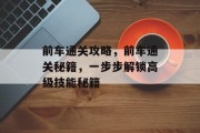前车通关攻略,前车通关秘籍,一步步解锁高级技能秘籍 前车通关攻略,前车通关秘籍,一步步解锁高级技能秘籍