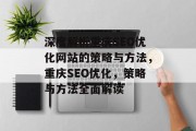 深度解析重庆SEO优化网站的策略与方法,重庆SEO优化,策略与方法全面解读 深度解析重庆SEO优化网站的策略与方法,重庆SEO优化,策略与方法全面解读