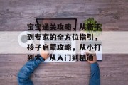 宝宝通关攻略,从新手到专家的全方位指引,孩子启蒙攻略,从小打到大,从入门到精通