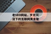 老SEO网站,岁月沉淀下的互联网黄金屋 老SEO网站,岁月沉淀下的互联网黄金屋