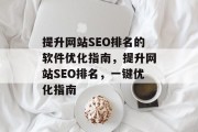 提升网站SEO排名的软件优化指南,提升网站SEO排名,一键优化指南 提升网站SEO排名的软件优化指南,提升网站SEO排名,一键优化指南