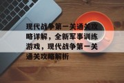 现代战争第一关通关攻略详解,全新军事训练游戏,现代战争第一关通关攻略解析 现代战争第一关通关攻略详解,全新军事训练游戏,现代战争第一关通关攻略解析