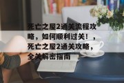死亡之屋2通关流程攻略,如何顺利过关!,死亡之屋2通关攻略,全关解密指南 死亡之屋2通关流程攻略,如何顺利过关!,死亡之屋2通关攻略,全关解密指南