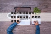 网站SEO排名查询,提升网站流量,助力企业成长 网站SEO排名查询,提升网站流量,助力企业成长