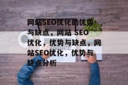网站SEO优化的优势与缺点,网站 SEO优化,优势与缺点,网站SEO优化,优势与缺点分析 网站SEO优化的优势与缺点,网站 SEO优化,优势与缺点,网站SEO优化,优势与缺点分析