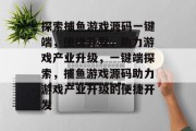 探索捕鱼游戏源码一键端，便捷开发，助力游戏产业升级，一键端探索，捕鱼游戏源码助力游戏产业升级的便捷开发