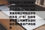 古鳌科技:上海古鳌电子科技股份有限公司拟转让东高(广东)科技发展有限公司股权涉及的东高(广东)科技发展有限公司股东全部权益市场价值资产评估报告 古鳌科技:上海古鳌电子科技股份有限公司拟转让东高(广东)科技发展有限公司股权涉及的东高(广东)科技发展有限公司股东全部权益市场价值资产评估报告