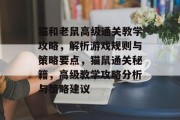 猫和老鼠高级通关教学攻略，解析游戏规则与策略要点，猫鼠通关秘籍，高级教学攻略分析与策略建议