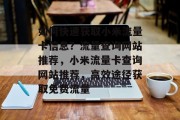 如何快速获取小米流量卡信息?流量查询网站推荐,小米流量卡查询网站推荐,高效途径获取免费流量 如何快速获取小米流量卡信息?流量查询网站推荐,小米流量卡查询网站推荐,高效途径获取免费流量