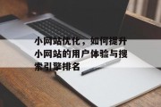 小网站优化,如何提升小网站的用户体验与搜索引擎排名 小网站优化,如何提升小网站的用户体验与搜索引擎排名