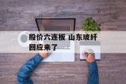 股价六连板 山东玻纤回应来了 股价六连板 山东玻纤回应来了