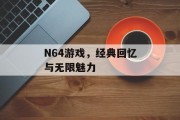 N64游戏,经典回忆与无限魅力 N64游戏,经典回忆与无限魅力