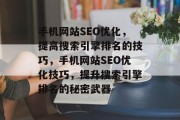 手机网站SEO优化,提高搜索引擎排名的技巧,手机网站SEO优化技巧,提升搜索引擎排名的秘密武器 手机网站SEO优化,提高搜索引擎排名的技巧,手机网站SEO优化技巧,提升搜索引擎排名的秘密武器