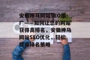 安徽神马网站SEO推广——如何让您的网站获得高排名，安徽神马网站SEO优化，轻松提高排名策略