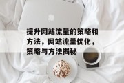 提升网站流量的策略和方法,网站流量优化,策略与方法揭秘 提升网站流量的策略和方法,网站流量优化,策略与方法揭秘