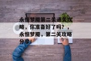 永恒梦魇第二关通关攻略,你准备好了吗?,永恒梦魇,第二关攻略分享! 永恒梦魇第二关通关攻略,你准备好了吗?,永恒梦魇,第二关攻略分享!