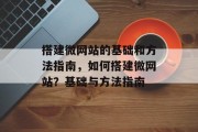 搭建微网站的基础和方法指南,如何搭建微网站?基础与方法指南 搭建微网站的基础和方法指南,如何搭建微网站?基础与方法指南