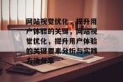 网站视觉优化,提升用户体验的关键,网站视觉优化,提升用户体验的关键要素分析与实践方法分享 网站视觉优化,提升用户体验的关键,网站视觉优化,提升用户体验的关键要素分析与实践方法分享