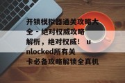 开锁模拟器通关攻略大全 - 绝对权威攻略解析，绝对权威！ unlocked所有关卡必备攻略解锁全真机