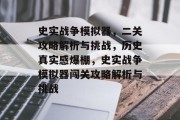 史实战争模拟器，二关攻略解析与挑战，历史真实感爆棚，史实战争模拟器闯关攻略解析与挑战