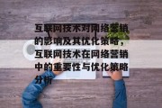 互联网技术对网络营销的影响及其优化策略,互联网技术在网络营销中的重要性与优化策略分析 互联网技术对网络营销的影响及其优化策略,互联网技术在网络营销中的重要性与优化策略分析