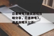 忍者神龟3通关游戏攻略分享,忍者神龟3,通关攻略大公开! 忍者神龟3通关游戏攻略分享,忍者神龟3,通关攻略大公开!