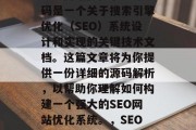SEO网站优化系统源码是一个关于搜索引擎优化(SEO)系统设计和实现的关键技术文档。这篇文章将为你提供一份详细的源码解析,以帮助你理解如何构建一个强大的SEO网站优化系统。,SEO网站优化源码解析 SEO网站优化系统源码是一个关于搜索引擎优化(SEO)系统设计和实现的关键技术文档。这篇文章将为你提供一份详细的源码解析,以帮助你理解如何构建一个强大的SEO网站优化系统。,SEO网站优化源码解析