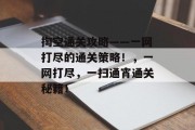 掏空通关攻略——一网打尽的通关策略!,一网打尽,一扫通宵通关秘籍! 掏空通关攻略——一网打尽的通关策略!,一网打尽,一扫通宵通关秘籍!
