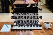 盐田官方网站SEO优化指南,盐田官方网站SEO优化指南,打造高质量网站的必读之书,盐田官方网站SEO优化指南,创建高流量网站的必备工具! 盐田官方网站SEO优化指南,盐田官方网站SEO优化指南,打造高质量网站的必读之书,盐田官方网站SEO优化指南,创建高流量网站的必备工具!