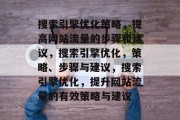 搜索引擎优化策略，提高网站流量的步骤和建议，搜索引擎优化，策略、步骤与建议，搜索引擎优化，提升网站流量的有效策略与建议