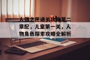 人偶之匣通关攻略第二章配,儿童第一关,人物角色探索攻略全解析!