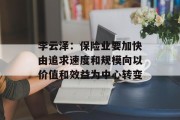 李云泽:保险业要加快由追求速度和规模向以价值和效益为中心转变 李云泽:保险业要加快由追求速度和规模向以价值和效益为中心转变