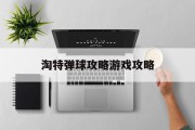 淘特弹球攻略游戏攻略 淘特弹球攻略游戏攻略