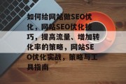 如何给网站做SEO优化,网站SEO优化技巧,提高流量、增加转化率的策略,网站SEO优化实战,策略与工具指南 如何给网站做SEO优化,网站SEO优化技巧,提高流量、增加转化率的策略,网站SEO优化实战,策略与工具指南