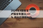 2024年A股收官:沪指全年涨12.67% 四大行涨超40% 2024年A股收官:沪指全年涨12.67% 四大行涨超40%