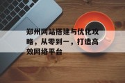 郑州网站搭建与优化攻略，从零到一，打造高效网络平台