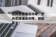 逆向思维通关攻略，逆向思维通关攻略，破解密文！