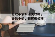 打败小偷的通关攻略,击败小偷,破解机关秘籍 打败小偷的通关攻略,击败小偷,破解机关秘籍